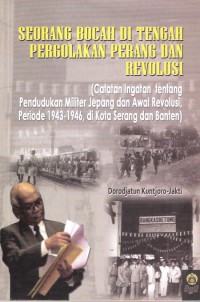 Seorang Bocah di Tengah Pergolakan Perang dan Revolusi (Catatan Ingatan tentang Pendudukan Militer Jepang dan Awal Revolusi, Periode 1943-1946, di Kota Serang dan Banten)