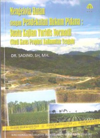 Mengelola Hutan dengan Pendekatan Hukum Pidana
Suatu Kajian Yuridis Normatif (Studi Kasus Propinsi Kalimantan Tengah)