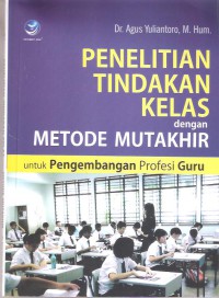 Penelitian Tindakan Kelas dengan Metode Mutakhir: Untuk Pengembangan Profesi Guru