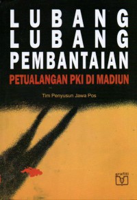 Lubang-lubang Pembantaian: Petualangan PKI di Madiun