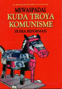 Mewaspadai Kuda Troya Komunisme di Era Reformasi