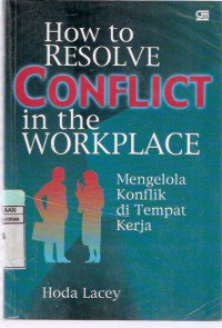 How to Resolve Conflict in the Workplace: Mengelola Konflik di Tempat Kerja