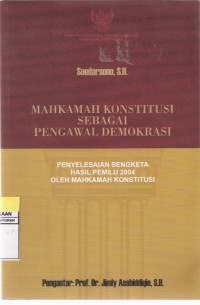 Mahkamah Konstitusi Sebagai Pengawal Demokrasi: Penyelesaian Sengketa Hasil Pemilu 2004 oleh Mahkamah Konstitusi RI