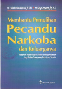 Membantu Pemulihan Pecandu Narkoba dan Keluarganya: Pedoman Bagi Konselor Adiksi di Masyarakat dan Bagi Orang yang Peduli dan Terlatih