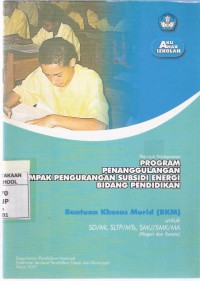 Buku Petunjuk Pelaksanaan Program Penanggulangan Dampak Pengurangan Subsidi Energi Bidang Pendidikan: Bantuan Khusus Murid (BKM): Untuk Komite Sekolah SD/MI, SLTP/MTS, SMU/SMK/MA (Negeri dan Swasta)