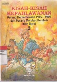 Kisah-kisah Kepahlawanan Perang Kemerdekaan 1945-1949 dan Perang Merebut Kembali Irian Barat 2