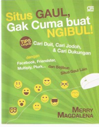 Situs Gaul, Gak Cuma Buat Ngibul: Tips Lengkap Cari Duit, Cari Jodoh & Cari Dukungan dengan Facebook, Friendster, Multyply, Plurk dan Bejibun Situs Gaul Lain