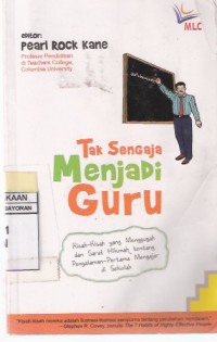 Tak sengaja menjadi guru : kisah-kisah yang menggugah dan sarat hikmah tentang pengalaman pertama mengajar di sekolah