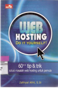 Web Hosting: Do It Yourself!: 60++ Tip & Trik Solusi Masalah Web Hosting untuk Pemula